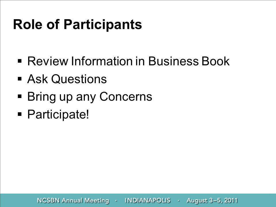 Role of Participants  Review Information in Business Book  Ask Questions  Bring up any Concerns  Participate!