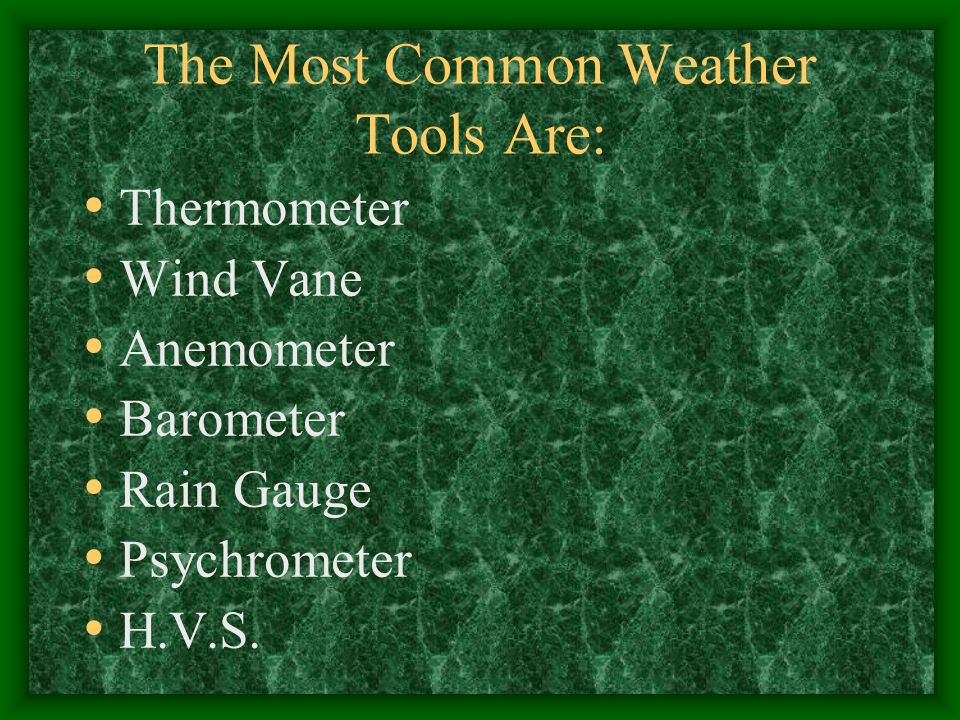 Instruments of Weather Make a list of five of the most common weather instruments that you can think of.
