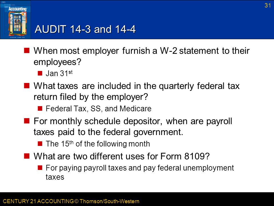 CENTURY 21 ACCOUNTING © Thomson/South-Western 31 AUDIT 14-3 and 14-4 When most employer furnish a W-2 statement to their employees.