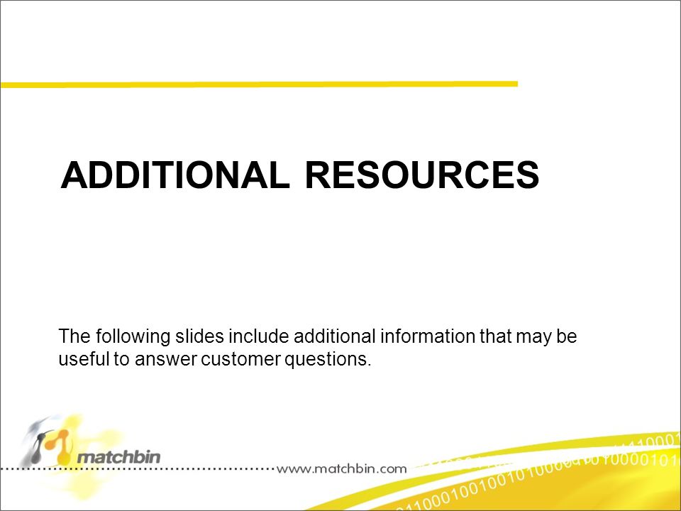ADDITIONAL RESOURCES The following slides include additional information that may be useful to answer customer questions.
