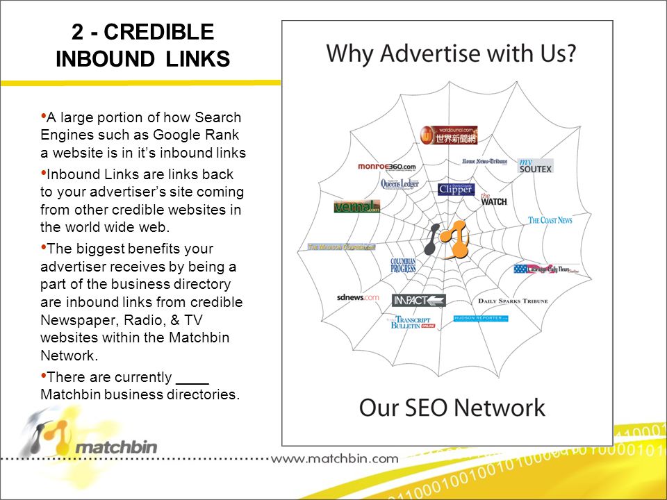 2 - CREDIBLE INBOUND LINKS A large portion of how Search Engines such as Google Rank a website is in it’s inbound links Inbound Links are links back to your advertiser’s site coming from other credible websites in the world wide web.