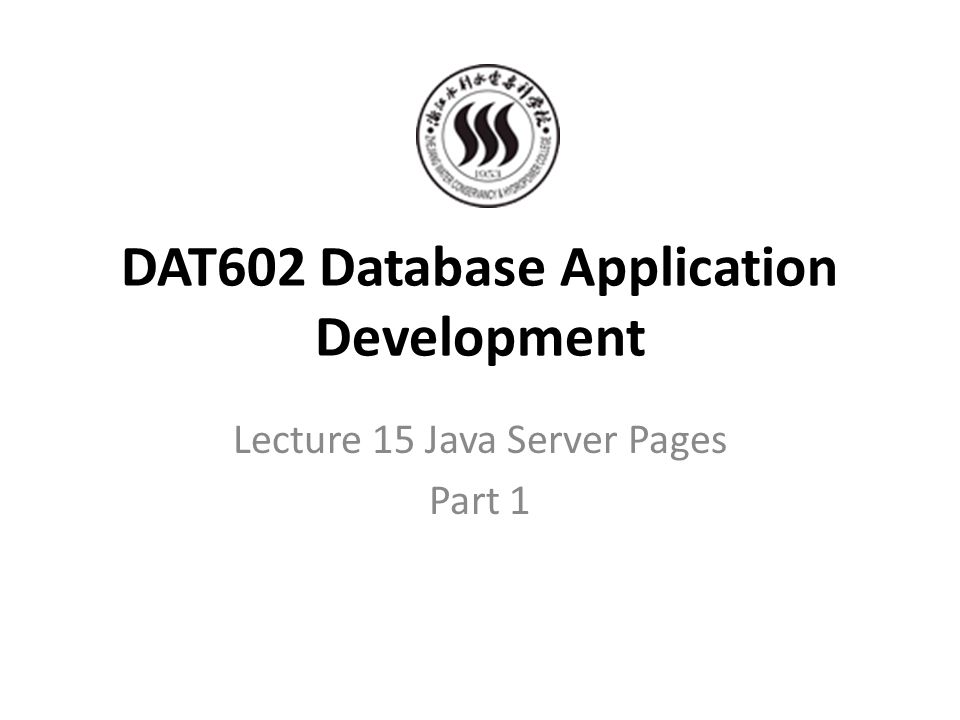 DAT602 Database Application Development Lecture 15 Java Server Pages Part 1