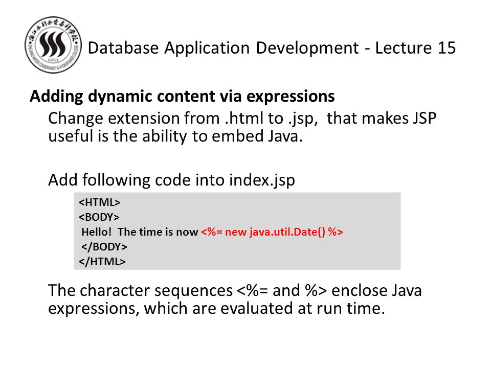 Adding dynamic content via expressions Change extension from.html to.jsp, that makes JSP useful is the ability to embed Java.