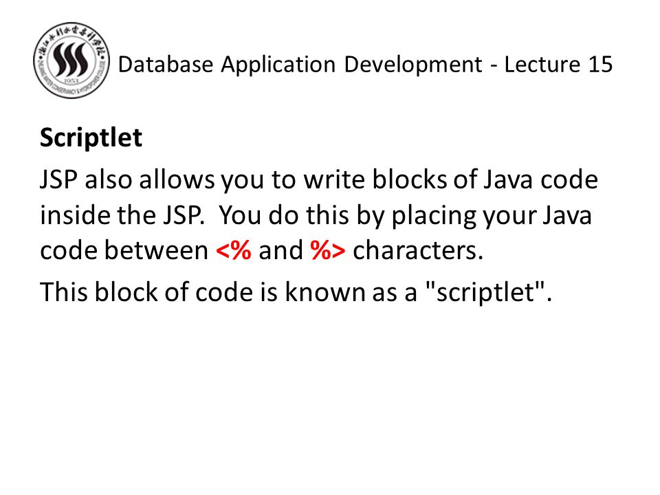 Scriptlet JSP also allows you to write blocks of Java code inside the JSP.