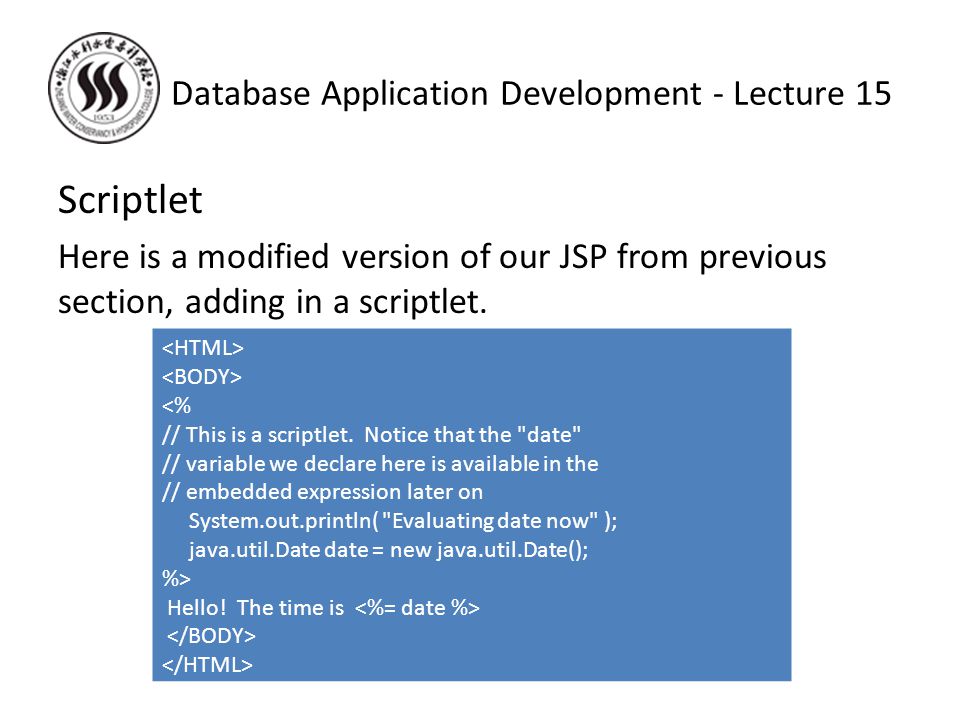 Scriptlet Here is a modified version of our JSP from previous section, adding in a scriptlet.