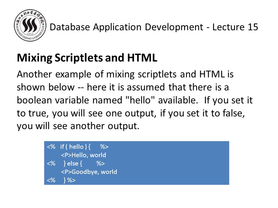 Mixing Scriptlets and HTML Another example of mixing scriptlets and HTML is shown below -- here it is assumed that there is a boolean variable named hello available.