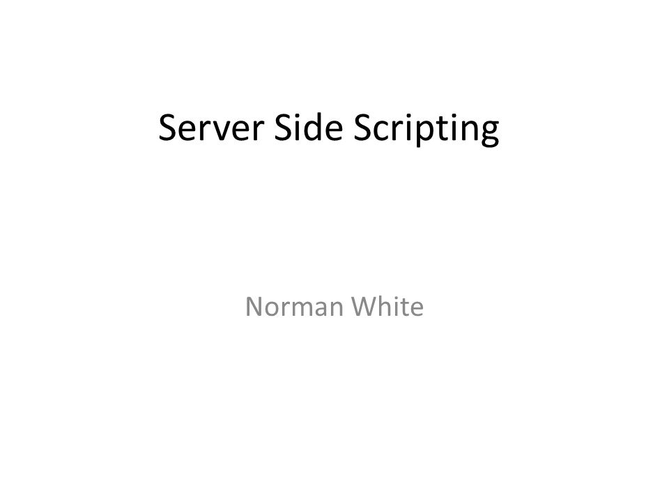Server Side Scripting Norman White