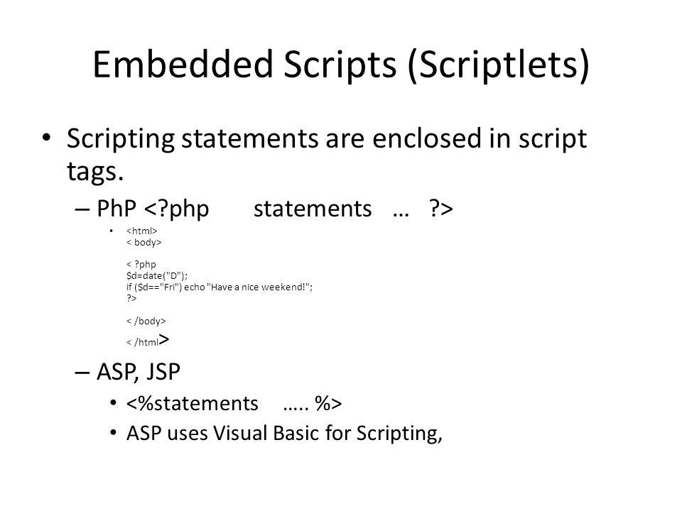 Embedded Scripts (Scriptlets) Scripting statements are enclosed in script tags.