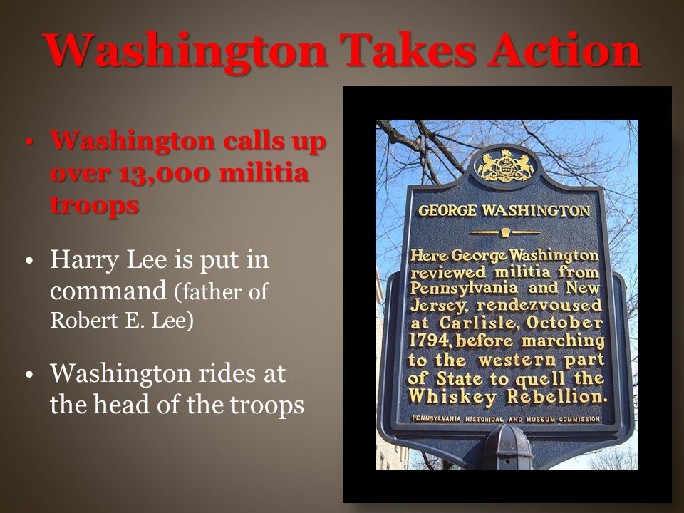 Washington Takes Action Washington calls up over 13,000 militia troopsWashington calls up over 13,000 militia troops Harry Lee is put in command (father of Robert E.