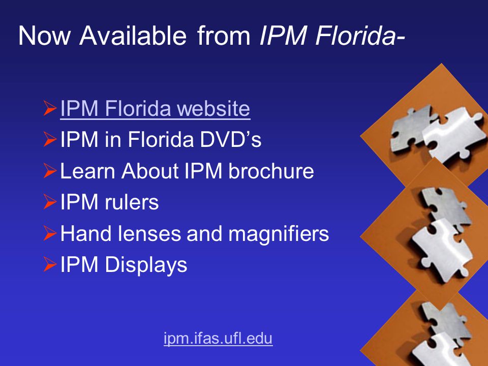 Now Available from IPM Florida-  IPM Florida website IPM Florida website  IPM in Florida DVD’s  Learn About IPM brochure  IPM rulers  Hand lenses and magnifiers  IPM Displays ipm.ifas.ufl.edu