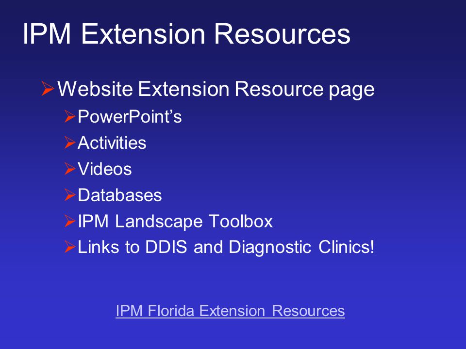 IPM Extension Resources  Website Extension Resource page  PowerPoint’s  Activities  Videos  Databases  IPM Landscape Toolbox  Links to DDIS and Diagnostic Clinics.