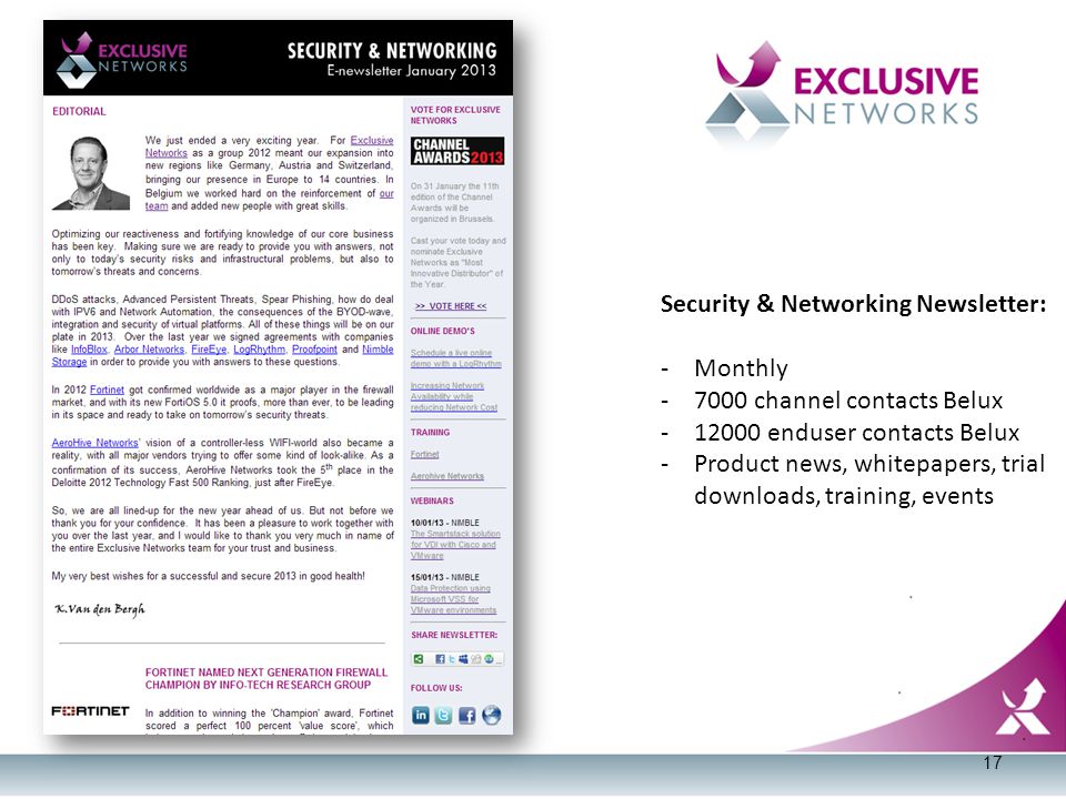 Security & Networking Newsletter: -Monthly channel contacts Belux enduser contacts Belux -Product news, whitepapers, trial downloads, training, events 17