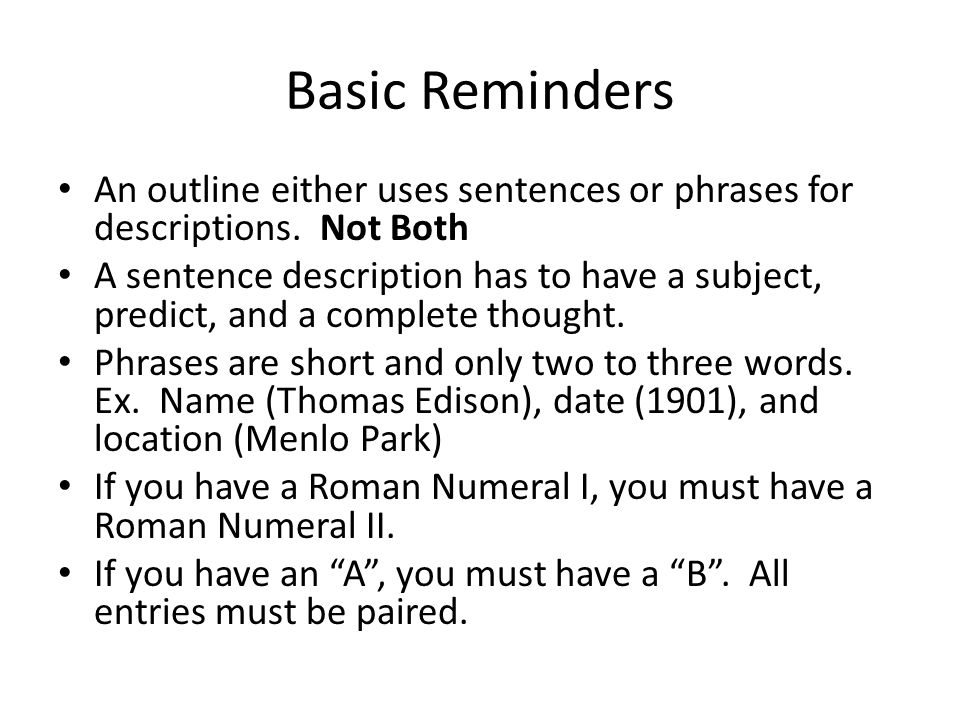 Basic Reminders An outline either uses sentences or phrases for descriptions.