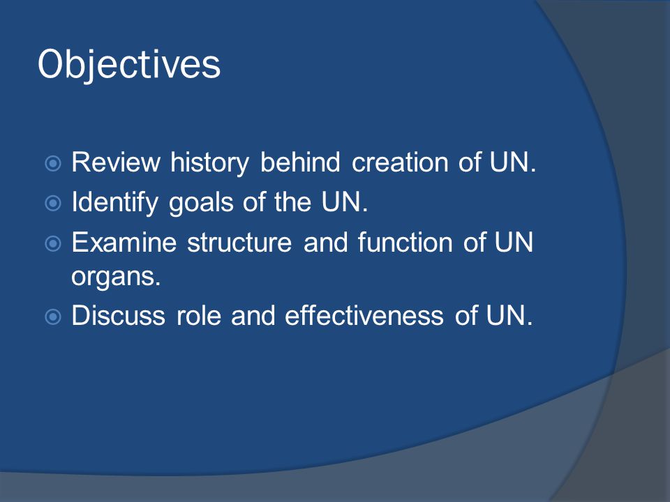 Objectives  Review history behind creation of UN.