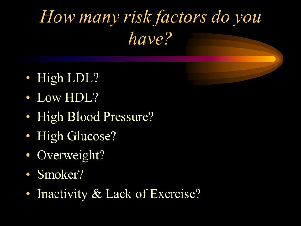 How many risk factors do you have. High LDL. Low HDL.