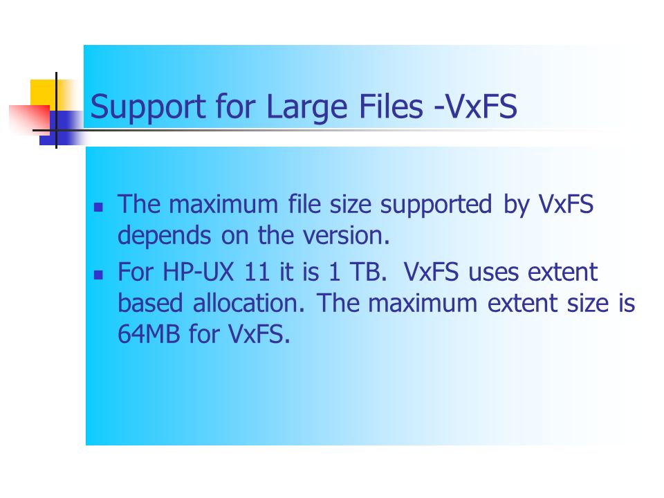 Support for Large Files -VxFS The maximum file size supported by VxFS depends on the version.