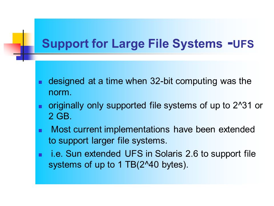 Support for Large File Systems - UFS designed at a time when 32-bit computing was the norm.