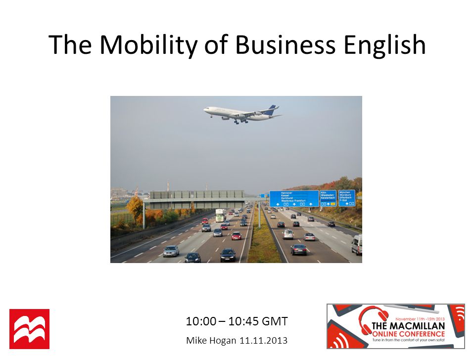 Mike Hogan The Mobility of Business English 10:00 – 10:45 GMT