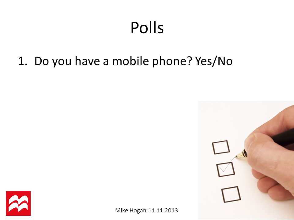 Mike Hogan Polls 1.Do you have a mobile phone Yes/No