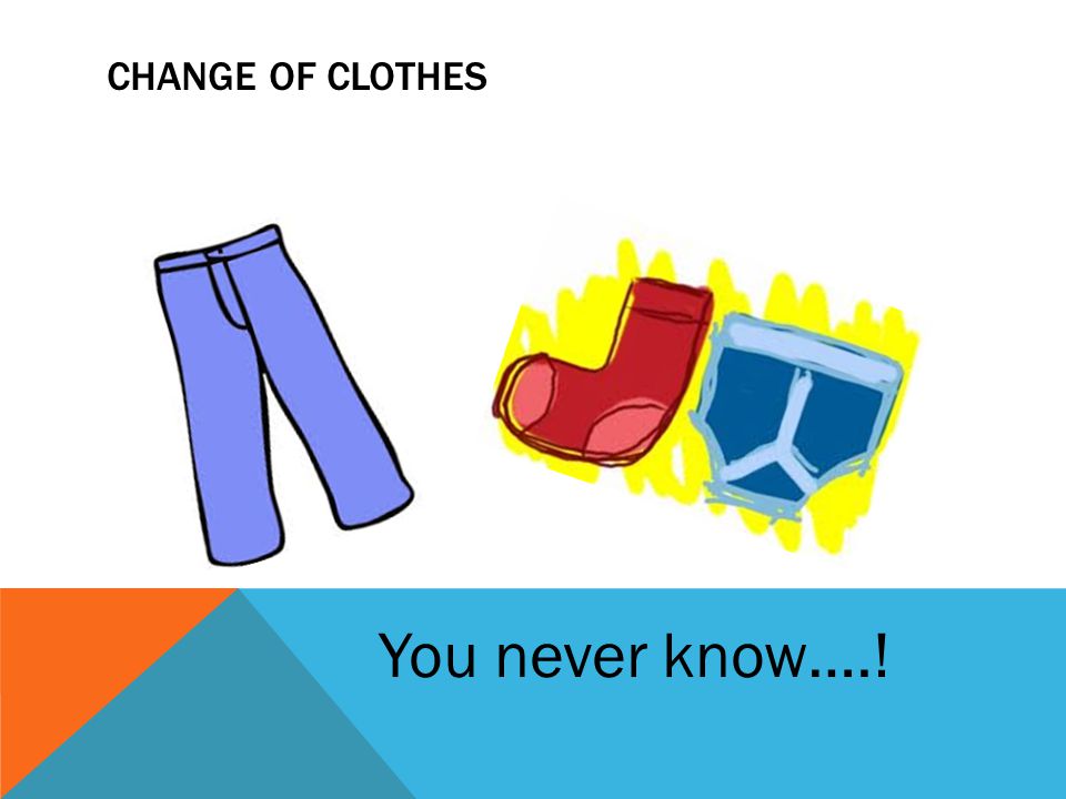 CHANGE OF CLOTHES You never know….!