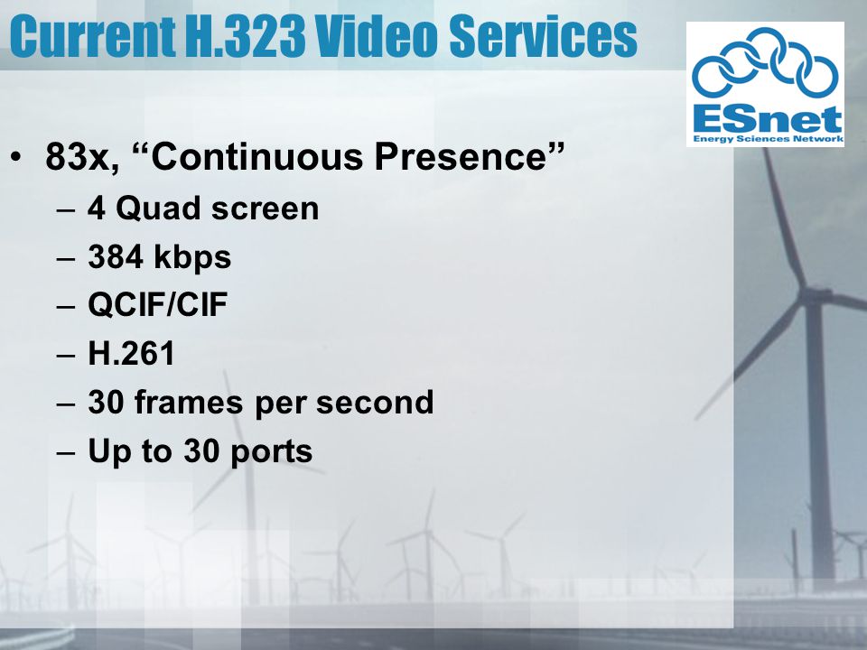 Current H.323 Video Services 83x, Continuous Presence –4 Quad screen –384 kbps –QCIF/CIF –H.261 –30 frames per second –Up to 30 ports