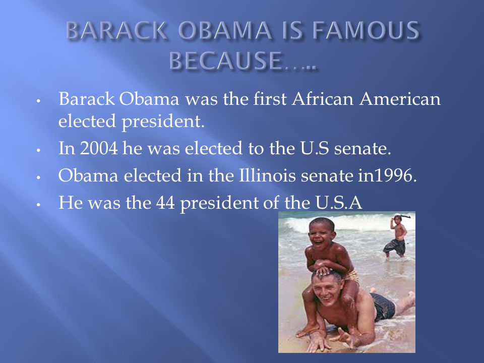 Barak Obama was born on augest,4,1961. He was born in Honolulu. When he was 2 he lived in Hawaii.