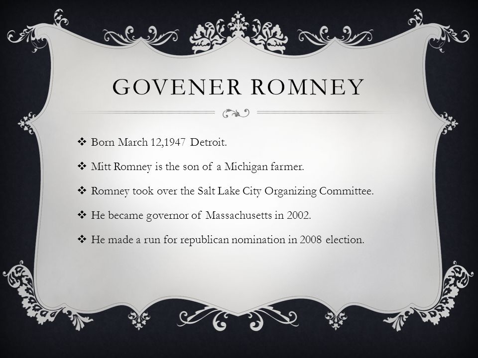 GOVENER ROMNEY  Born March 12,1947 Detroit.  Mitt Romney is the son of a Michigan farmer.
