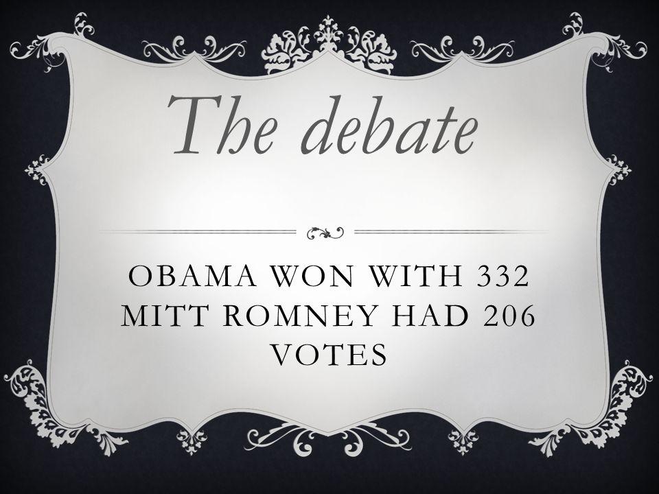 OBAMA WON WITH 332 MITT ROMNEY HAD 206 VOTES The debate