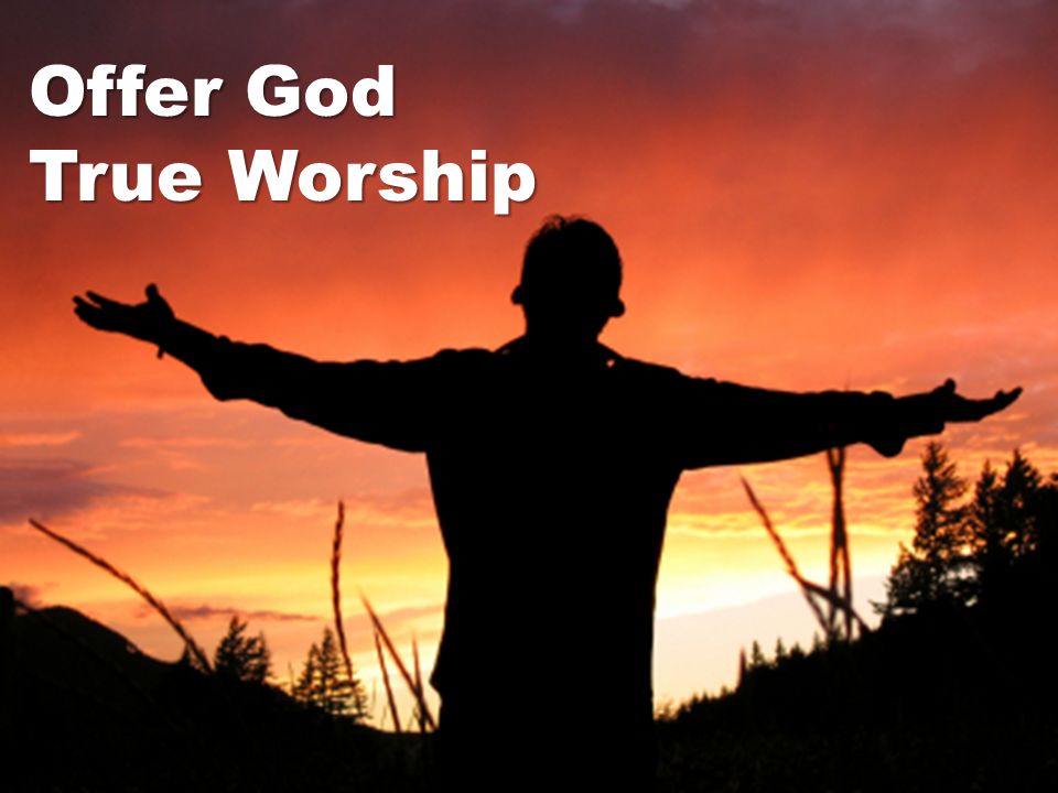 Offer God True Worship