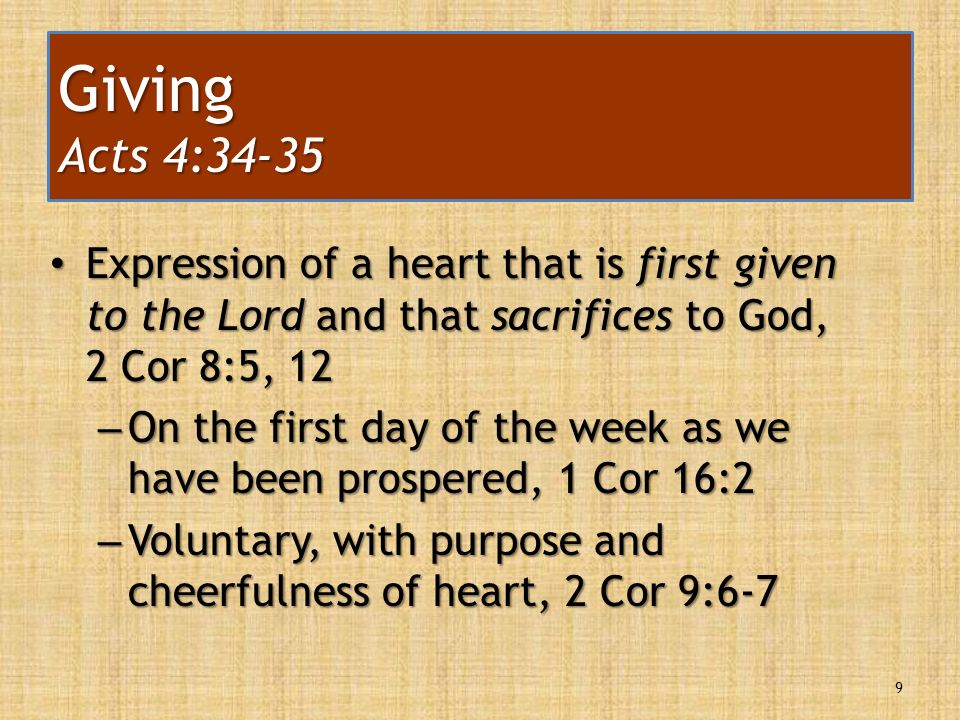 Expression of a heart that is first given to the Lord and that sacrifices to God, 2 Cor 8:5, 12 Expression of a heart that is first given to the Lord and that sacrifices to God, 2 Cor 8:5, 12 – On the first day of the week as we have been prospered, 1 Cor 16:2 – Voluntary, with purpose and cheerfulness of heart, 2 Cor 9:6-7 9 Giving Acts 4:34-35