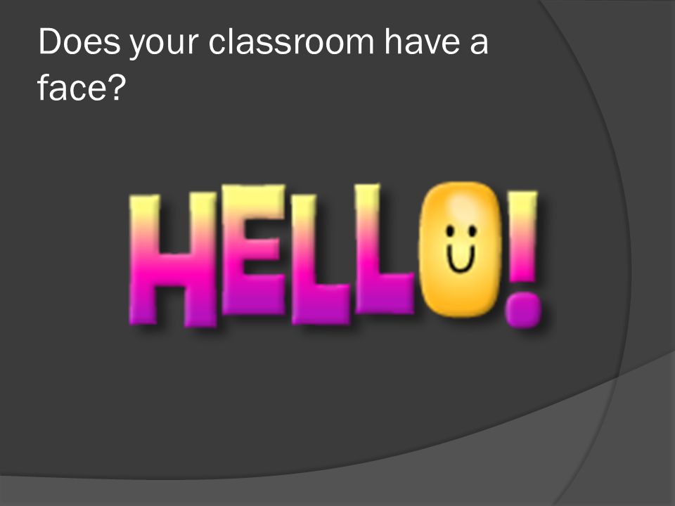 Does your classroom have a face