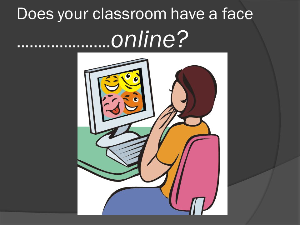 Does your classroom have a face …………………. online