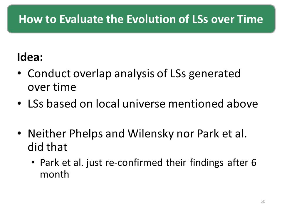 50 How to Evaluate the Evolution of LSs over Time Idea: Conduct overlap analysis of LSs generated over time LSs based on local universe mentioned above Neither Phelps and Wilensky nor Park et al.
