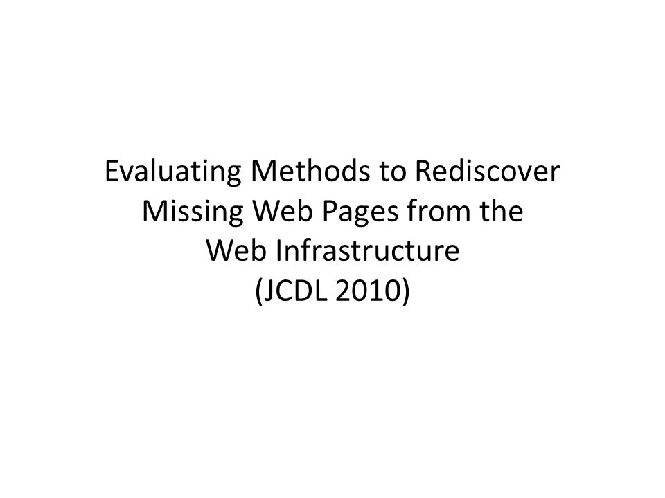 Evaluating Methods to Rediscover Missing Web Pages from the Web Infrastructure (JCDL 2010)
