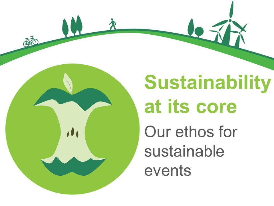 Sustainability at its core Our ethos for sustainable events