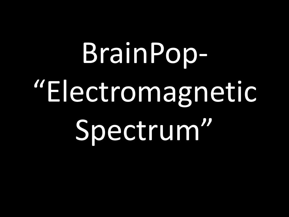 BrainPop- Electromagnetic Spectrum