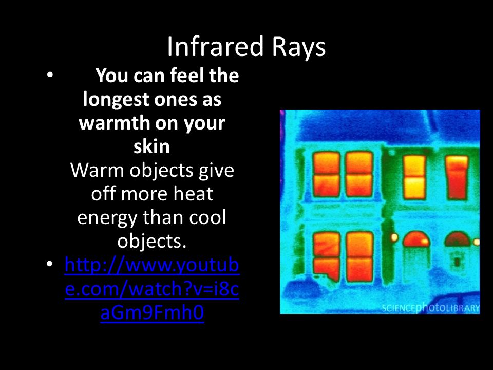 Infrared Rays You can feel the longest ones as warmth on your skin Warm objects give off more heat energy than cool objects.