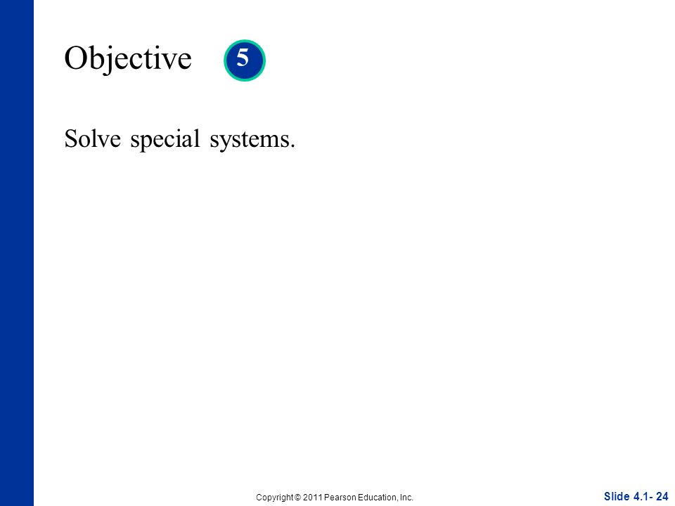 Slide Copyright © 2011 Pearson Education, Inc. Objective 5 Solve special systems.