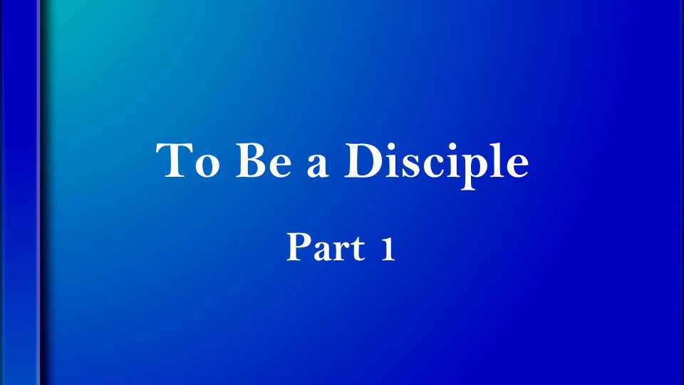 To Be a Disciple Part 1