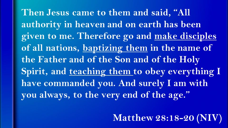 Matthew 28:18-20 (NIV) Then Jesus came to them and said, All authority in heaven and on earth has been given to me.