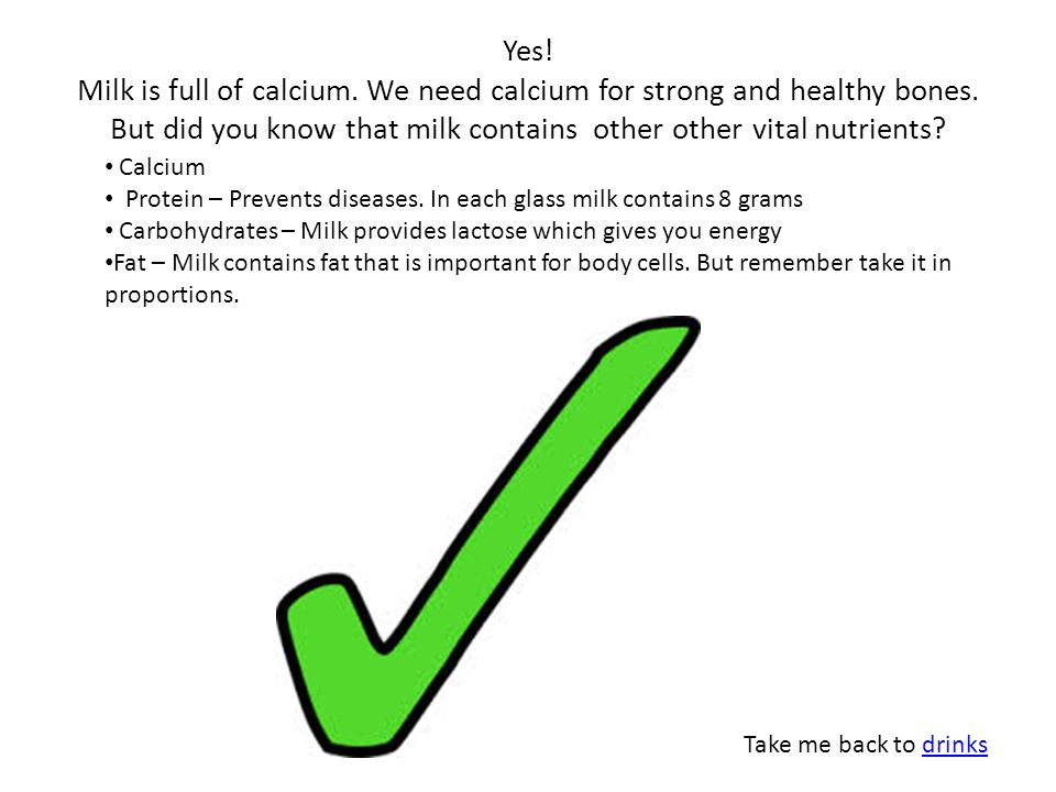 Yes. Milk is full of calcium. We need calcium for strong and healthy bones.