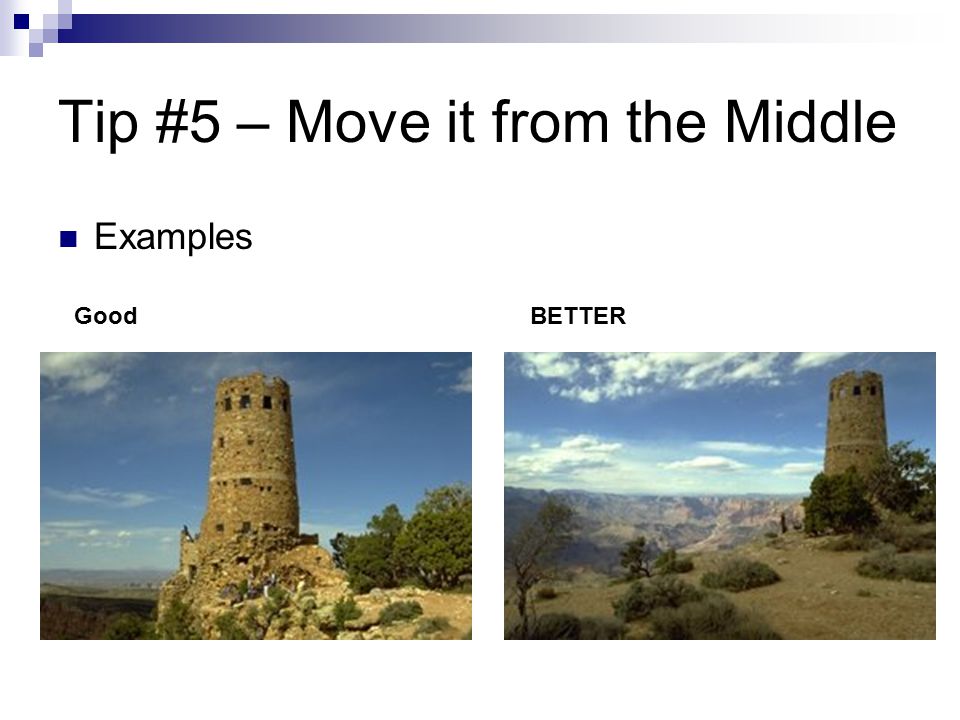 Tip #5 – Move it from the Middle Examples GoodBETTER