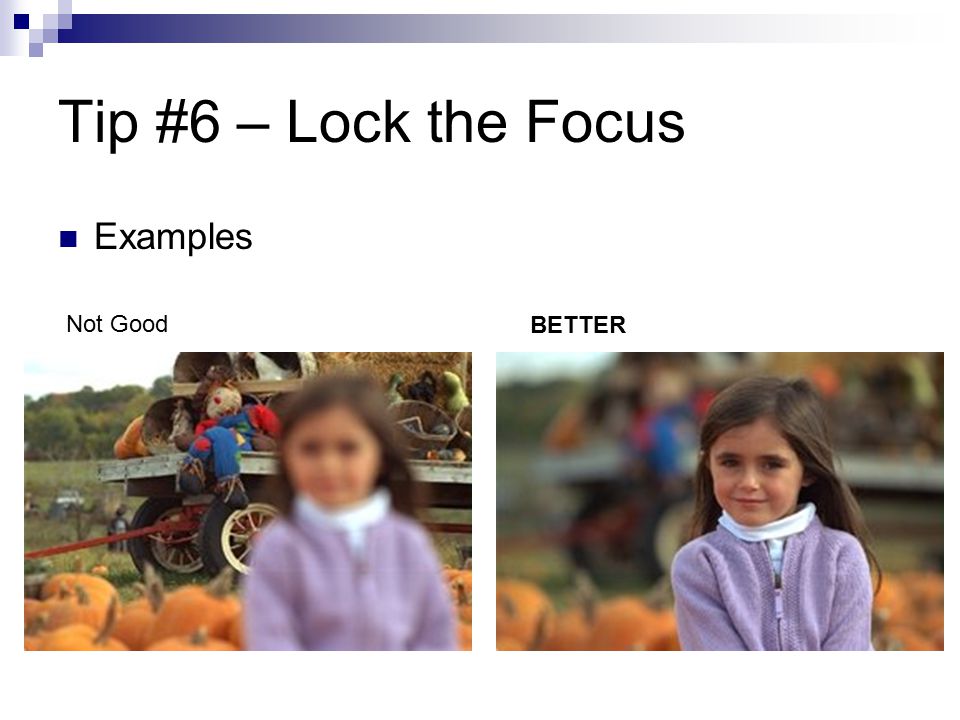 Tip #6 – Lock the Focus Examples Not Good BETTER