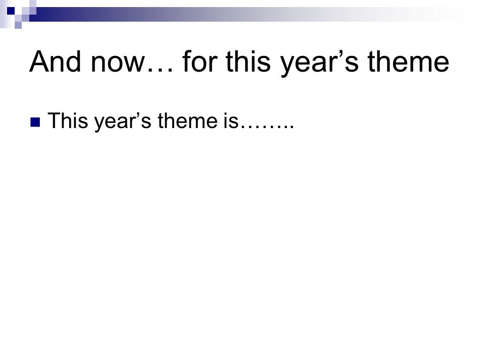 And now… for this year’s theme This year’s theme is……..