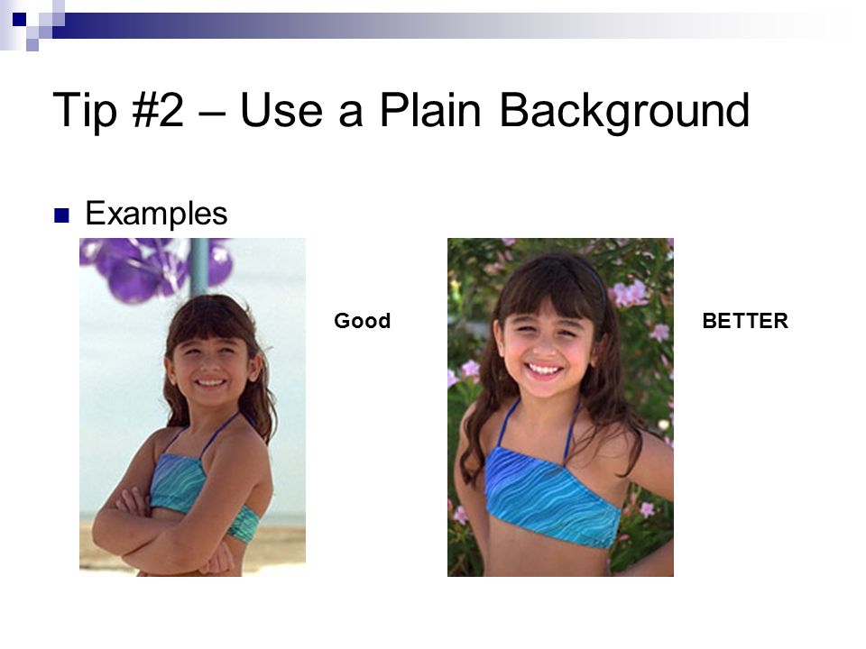 Tip #2 – Use a Plain Background Examples GoodBETTER