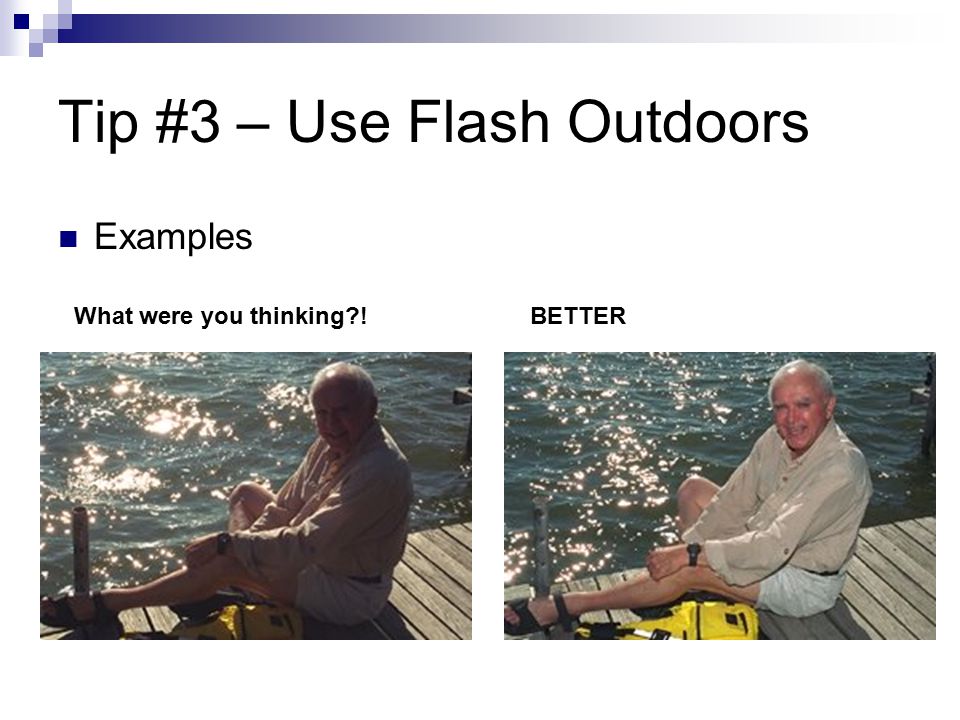 Tip #3 – Use Flash Outdoors Examples What were you thinking !BETTER