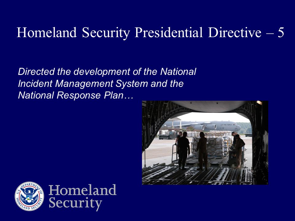Homeland Security Presidential Directive – 5 Directed the development of the National Incident Management System and the National Response Plan…