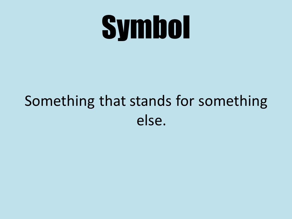 Symbol Something that stands for something else.
