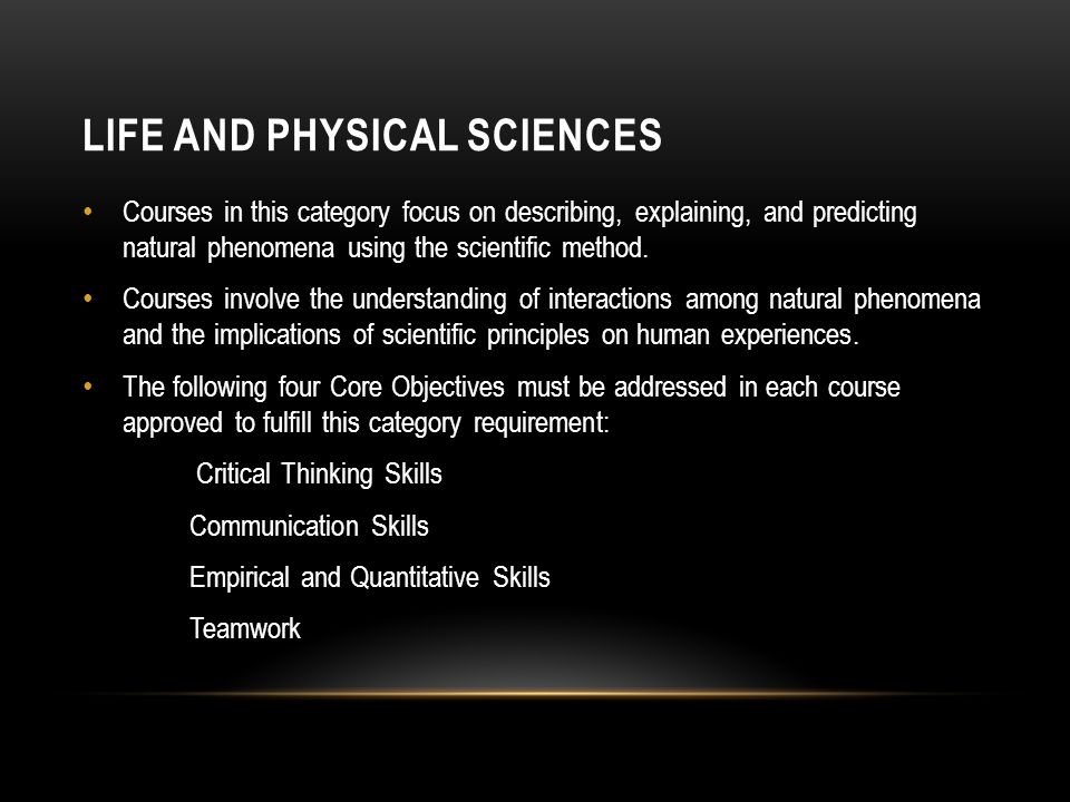 LIFE AND PHYSICAL SCIENCES Courses in this category focus on describing, explaining, and predicting natural phenomena using the scientific method.