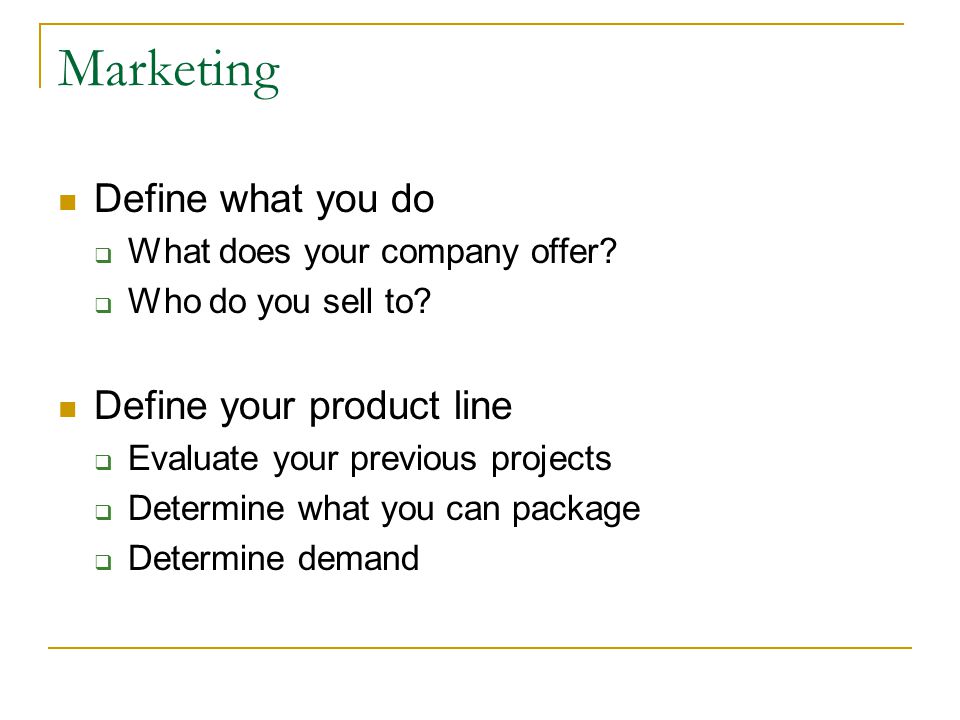 Marketing Define what you do  What does your company offer.